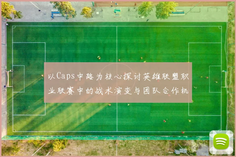 以Caps中路为核心探讨英雄联盟职业联赛中的战术演变与团队合作机制分析