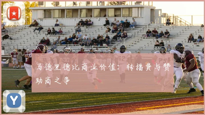 马德里德比商业价值：转播费与赞助商之争