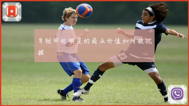 年轻田径明星的商业价值如何被挖掘