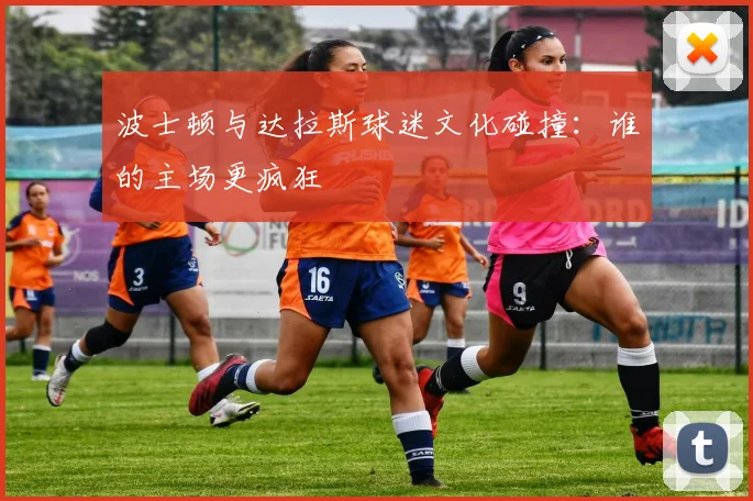 波士顿与达拉斯球迷文化碰撞：谁的主场更疯狂