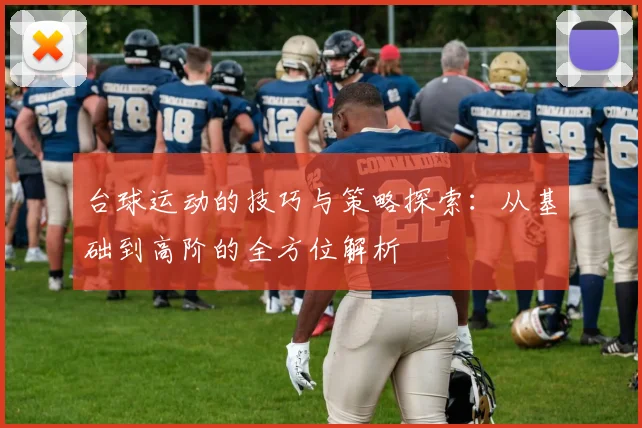 台球运动的技巧与策略探索：从基础到高阶的全方位解析