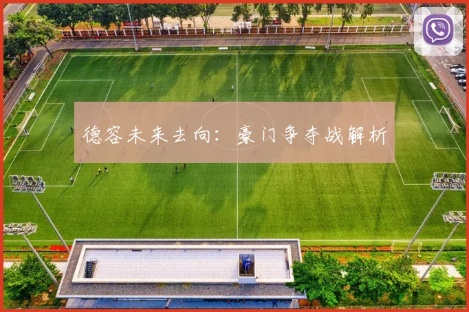 德容未来去向：豪门争夺战解析